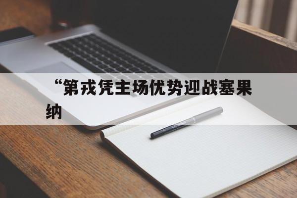 开云平台-“第戎凭主场优势迎战塞果纳